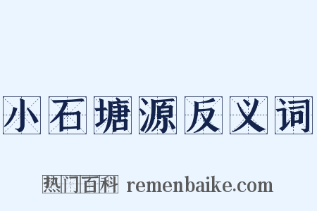 小石塘源反义词是什么意思的图片